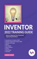 Inventor 2022 Training Guide: Know to speed up your connected engineering workflows