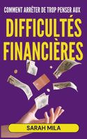 Comment arrêter de trop penser aux difficultés financières: Déprogrammez votre esprit et libérez-vous de l'anxiété financière; Les clés pour une vie plus sereine et prospère