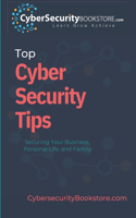 Top Cyber Security Tips: Securing Your Business, Personal Life, and Family