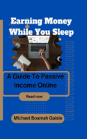 Earning Money While You Sleep: A Guide To Passive Income Online
