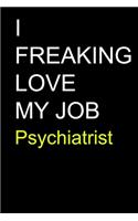 I Freaking Love My Job Psychiatrist
