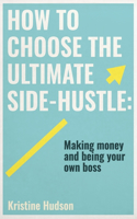 How to Choose the Ultimate Side-Hustle: Making Money and Being Your Own Boss