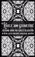 Lovely 300 Geometric Coloring Book for Adults Relaxation A Big 300 Pages Unique Book: This Book are Great for Adults and Teens That are Inspired to Meditate and Color