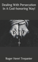 Dealing With Persecution In A God-honoring Way!