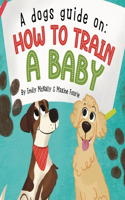 Dogs Guide On How To Train A Baby
