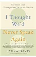 I Thought We'd Never Speak Again: The Road from Estrangement to Reconciliation