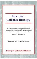 Islam and Christian Theology (Part 1, Volume 2): A Study of the Interpretation of Theological Ideas in the Two Religions