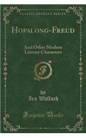 Hopalong-Freud: And Other Modern Literary Characters (Classic Reprint)