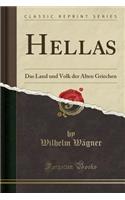 Hellas: Das Land Und Volk Der Alten Griechen (Classic Reprint)