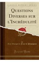 Questions Diverses Sur l'Incrédulité (Classic Reprint)