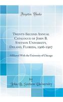 Twenty-Second Annual Catalogue of John B. Stetson University, Deland, Florida, 1906-1907: Affiliated with the University of Chicago (Classic Reprint): Affiliated with the University of Chicago (Classic Reprint)