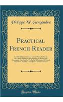 Practical French Reader: Le Petit Chapeau Gris; Le Cousin Pierre; Le Sot Et Les Fripons; Plaisirs de la Campagne; Le Reveil de la Conscience; Van Dyk; La Vie Reelle; A Selection of French Anecdotes, and the Comedy of London Assurance (Classic Repri