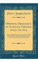 MÃ©morial Dramatique, Ou Almanach ThÃ©atral Pour l'An 1814: Contenant l'Analyse RaisonnÃ©e Et Critique de Toutes Les PiÃ¨ces JouÃ©es Aux DiffÃ©rens ThÃ©Ã¢tres de la Capitale, En l'An 1813, Les Noms de Leurs Auteurs Et La Date Des ReprÃ©sentations, : Contenant l'Analyse RaisonnÃ©e Et Critique de Toutes Les PiÃ¨ces JouÃ©es Aux DiffÃ©rens ThÃ©Ã¢tres de la Capitale, En l'An 1813, Les Noms de Leurs A