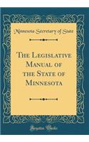 The Legislative Manual of the State of Minnesota (Classic Reprint)