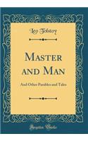 Master and Man: And Other Parables and Tales (Classic Reprint)
