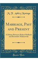 Marriage, Past and Present: A Debate Between Robert Briffault and Bronislaw Malinowski (Classic Reprint): A Debate Between Robert Briffault and Bronislaw Malinowski (Classic Reprint)