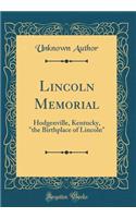 Lincoln Memorial: Hodgenville, Kentucky, the Birthplace of Lincoln (Classic Reprint)