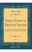 First Steps in French Idioms, Vol. 1: Containing an Alphabetical List of Idioms, Explanatory Notes, and Examination Papers (Classic Reprint)