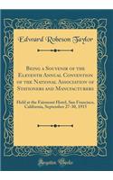 Being a Souvenir of the Eleventh Annual Convention of the National Association of Stationers and Manufacturers: Held at the Fairmont Hotel, San Francisco, California, September 27-30, 1915 (Classic Reprint): Held at the Fairmont Hotel, San Francisco, California, September 27-30, 1915 (Classic Reprint)