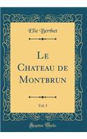 Le Chateau de Montbrun, Vol. 5 (Classic Reprint)