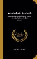 Vorschule der Aesthetik: Nebst einigen Vorlesungen in Leipzig über die Parteien der Zeit; Volume 3