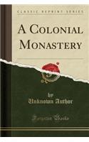 A Colonial Monastery (Classic Reprint)