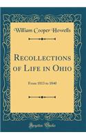 Recollections of Life in Ohio: From 1813 to 1840 (Classic Reprint)