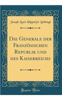 Die Generale Der FranzÃ¶sischen Republik Und Des Kaiserreichs (Classic Reprint)