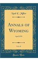 Annals of Wyoming, Vol. 42: April 1970 (Classic Reprint)