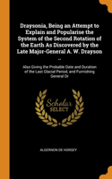 Draysonia, Being an Attempt to Explain and Popularise the System of the Second Rotation of the Earth As Discovered by the Late Major-General A. W. Drayson ..