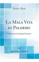 La Mala Vita di Palermo: Contributo di Sociologia Criminale (Classic Reprint)