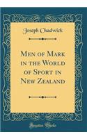Men of Mark in the World of Sport in New Zealand (Classic Reprint)
