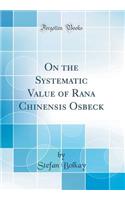 On the Systematic Value of Rana Chinensis Osbeck (Classic Reprint)