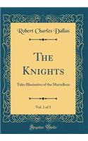 The Knights, Vol. 1 of 3: Tales Illustrative of the Marvellous (Classic Reprint): Tales Illustrative of the Marvellous (Classic Reprint)