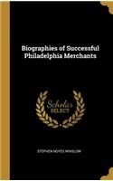 Biographies of Successful Philadelphia Merchants