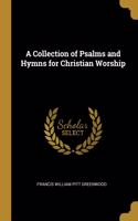 A Collection of Psalms and Hymns for Christian Worship