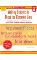Writing Lessons to Meet the Common Core, Grade 6: 18 Easy Step-by-step Lessons With Models and Writing Frames That Guide All Students to Succeed