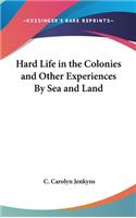 Hard Life in the Colonies and Other Experiences By Sea and Land
