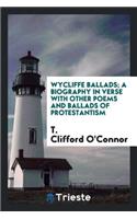 Wycliffe Ballads: A Biography in Verse with Other Poems
