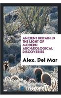 Ancient Britain in the Light of Modern ArchÃ¦ological Discoveries