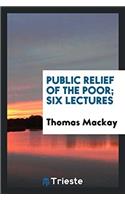 Public Relief of the Poor; Six Lectures