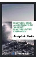 Fractures, Being a Monograph on Gun Shot Fractures of the Extremities