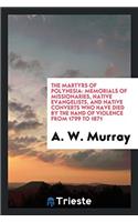 The Martyrs of Polynesia: Memorials of Missionaries, Native Evangelists, and Native Converts Who Have Died by the Hand of Violence from 1799 to 1871