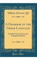 A Grammar of the Greek Language: Chiefly from the German of Raphael KÃ¼hner (Classic Reprint)