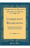 Community Recreation: Suggestions for Recreation Boards, Superintendents of Recreation and Community Recreation Workers (Classic Reprint)