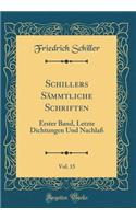 Schillers SÃ¤mmtliche Schriften, Vol. 15: Erster Band, Letzte Dichtungen Und NachlaÃ? (Classic Reprint)