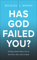 Has God Failed You? – Finding Faith When You`re Not Even Sure God Is Real