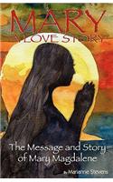 Mary: A Love Story: The Message and Story of Mary Magdalene