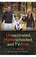 Unvaccinated, Homeschooled, and Tv-Free: It's Not Just for Fanatics and Zealots