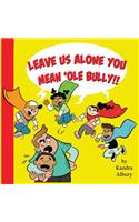 Leave Us Alone You Mean'ole Bully